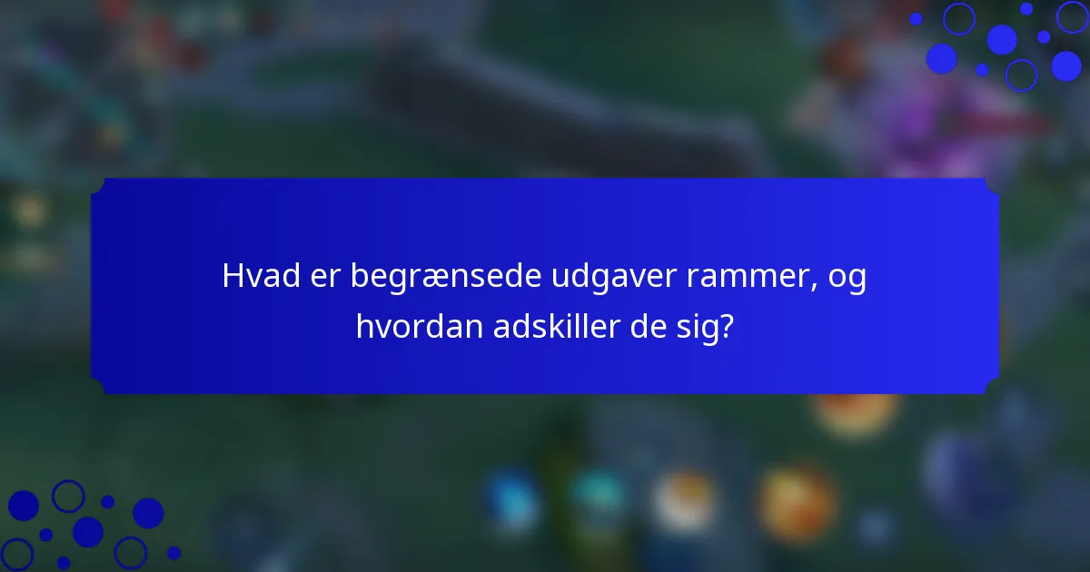 Hvad er begrænsede udgaver rammer, og hvordan adskiller de sig?