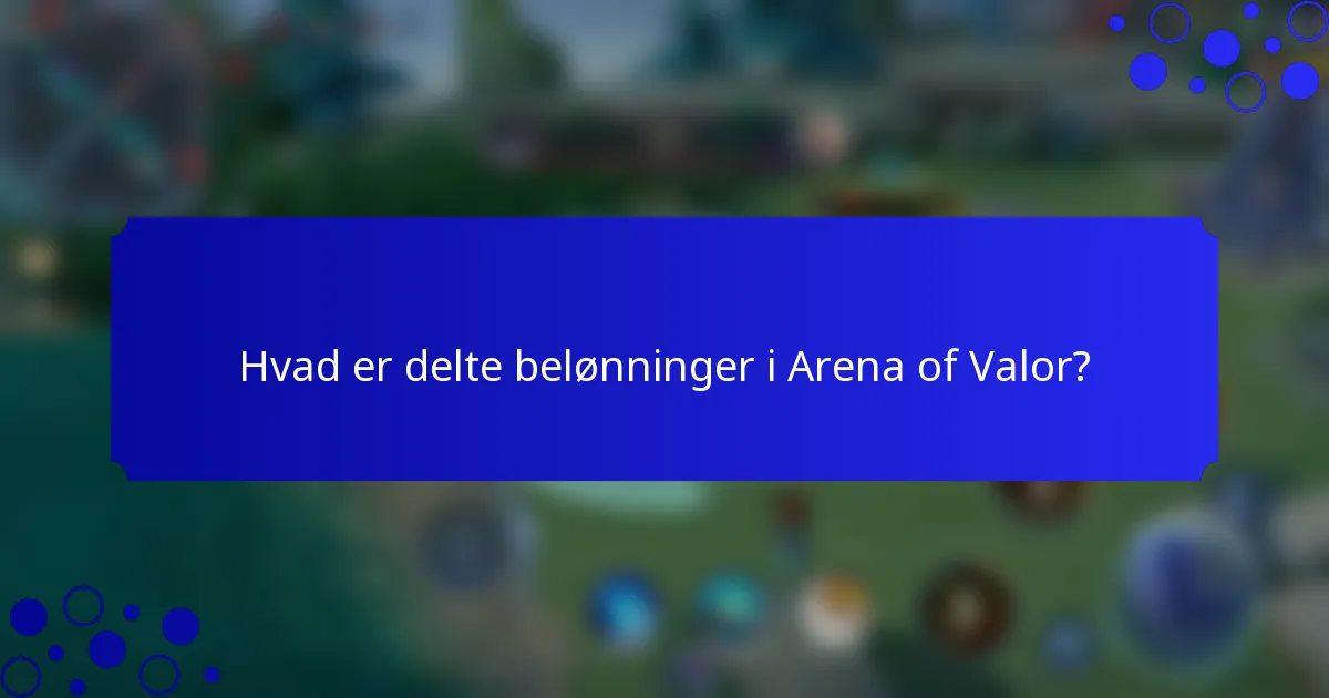 Hvad er delte belønninger i Arena of Valor?