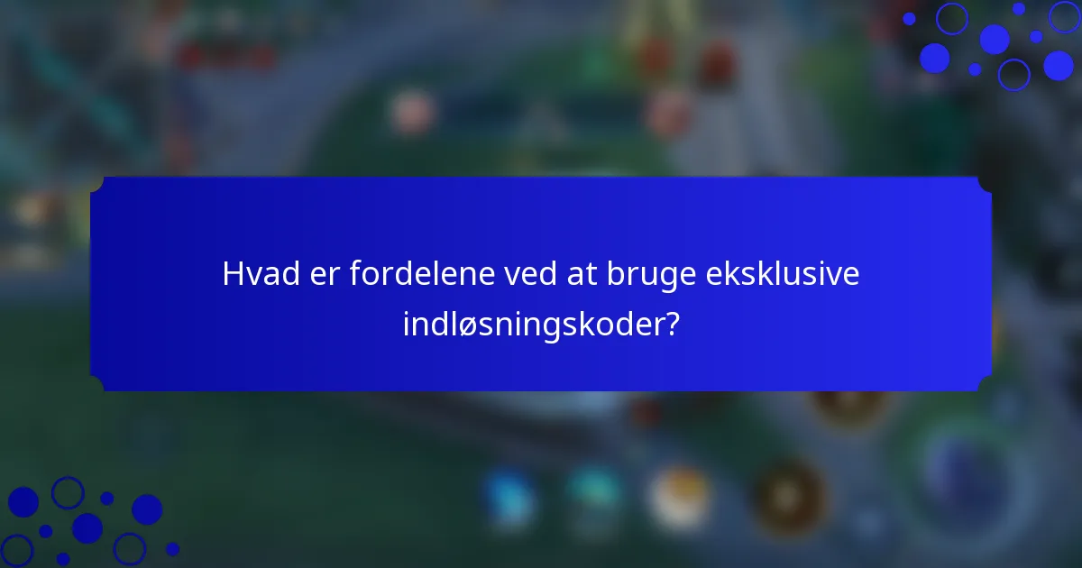 Hvad er fordelene ved at bruge eksklusive indløsningskoder?