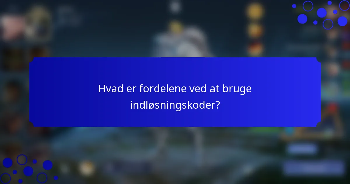Hvad er fordelene ved at bruge indløsningskoder?