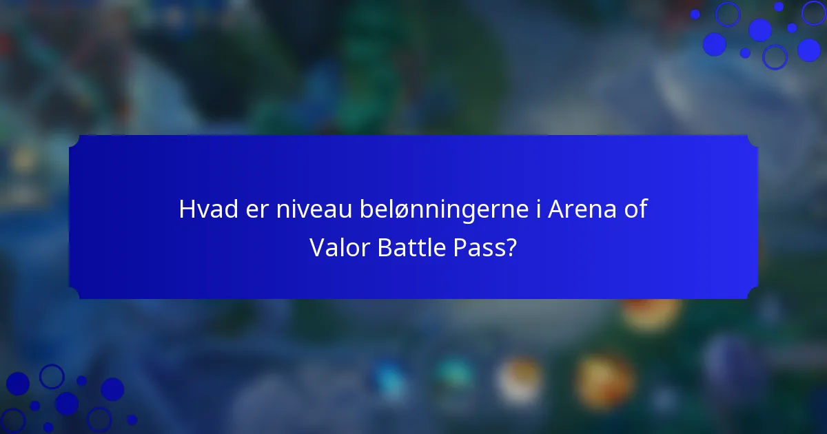 Hvad er niveau belønningerne i Arena of Valor Battle Pass?