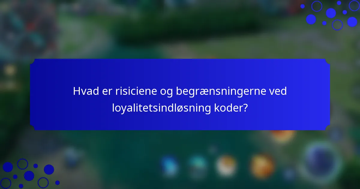 Hvad er risiciene og begrænsningerne ved loyalitetsindløsning koder?