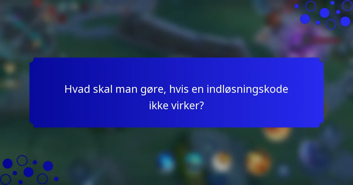 Hvad skal man gøre, hvis en indløsningskode ikke virker?