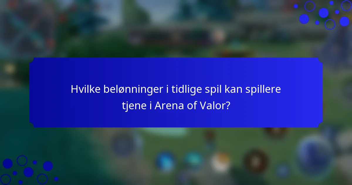 Hvilke belønninger i tidlige spil kan spillere tjene i Arena of Valor?