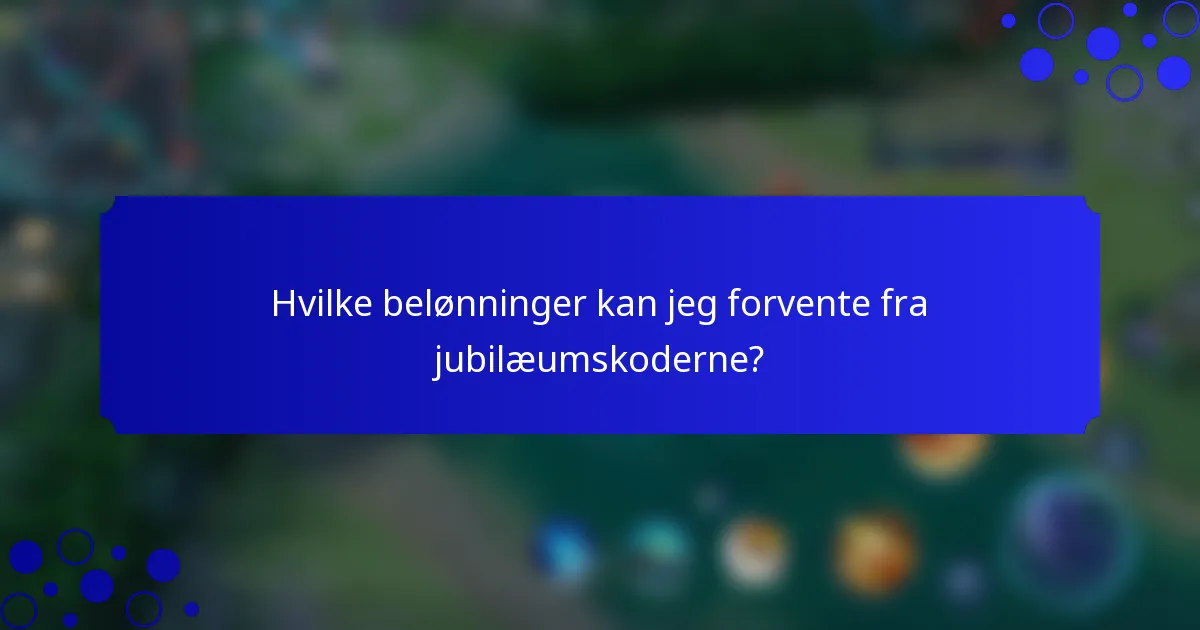 Hvilke belønninger kan jeg forvente fra jubilæumskoderne?