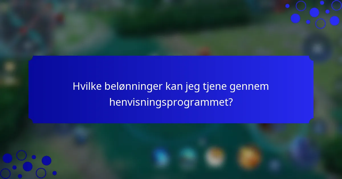 Hvilke belønninger kan jeg tjene gennem henvisningsprogrammet?