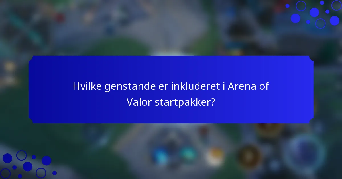 Hvilke genstande er inkluderet i Arena of Valor startpakker?