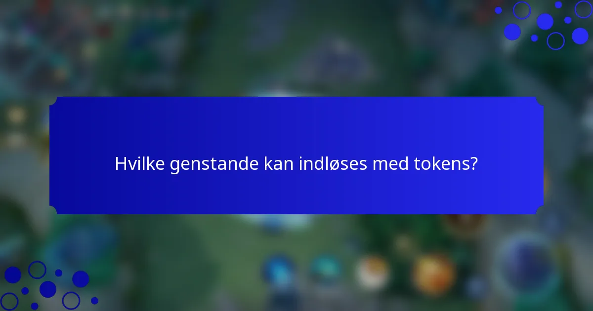 Hvilke genstande kan indløses med tokens?