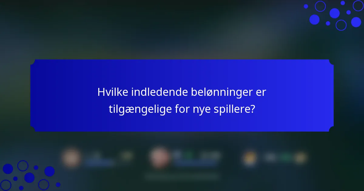 Hvilke indledende belønninger er tilgængelige for nye spillere?