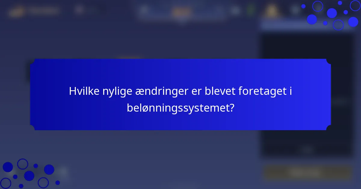 Hvilke nylige ændringer er blevet foretaget i belønningssystemet?