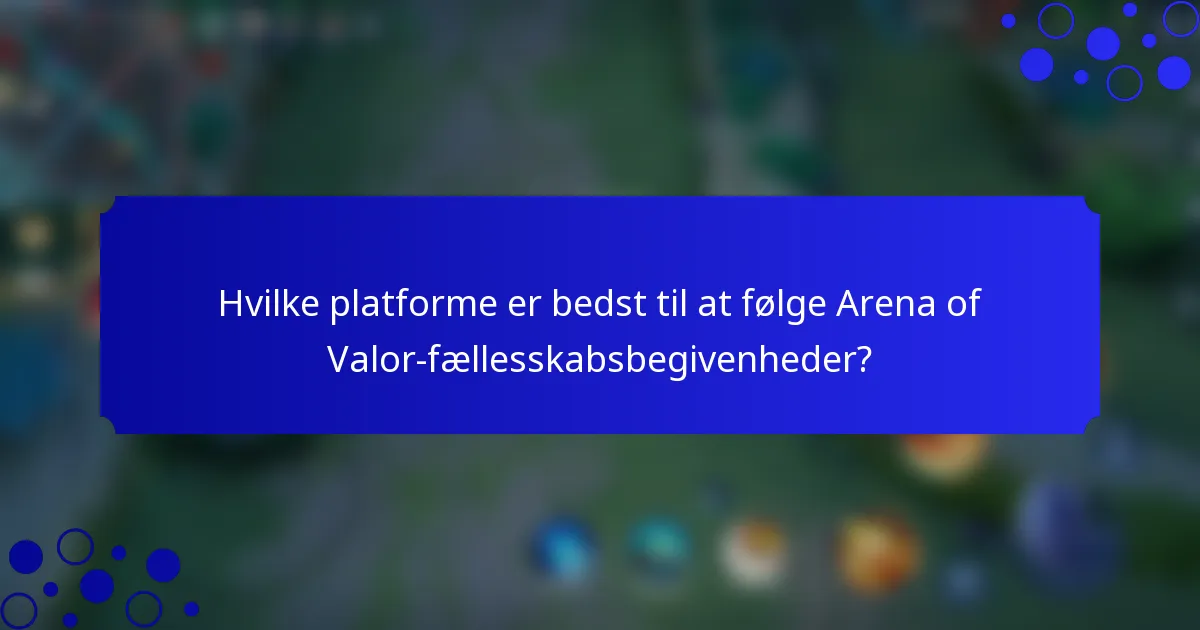 Hvilke platforme er bedst til at følge Arena of Valor-fællesskabsbegivenheder?