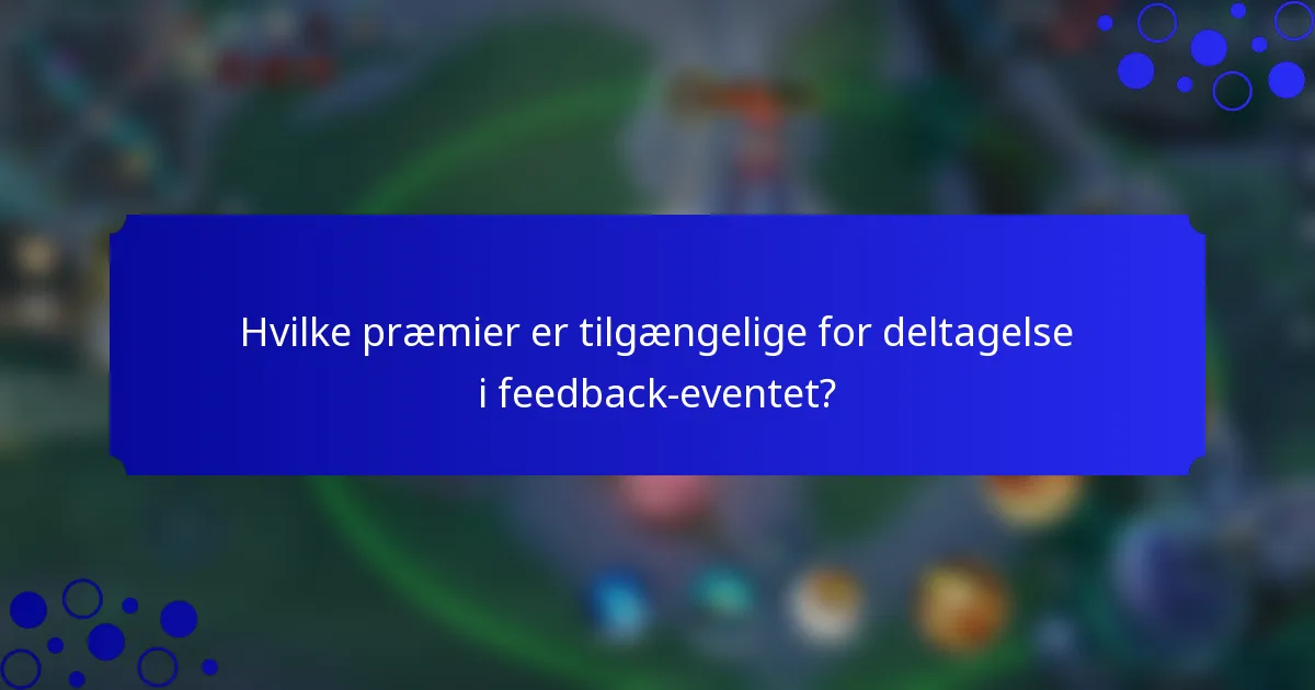 Hvilke præmier er tilgængelige for deltagelse i feedback-eventet?