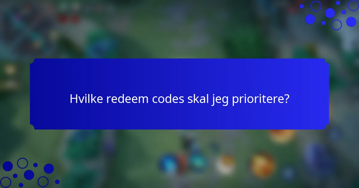 Hvilke redeem codes skal jeg prioritere?