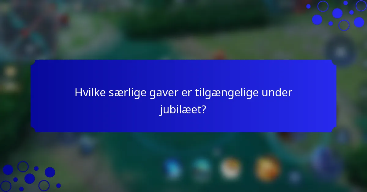 Hvilke særlige gaver er tilgængelige under jubilæet?