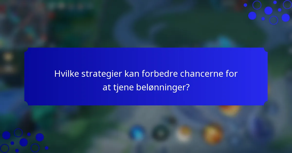 Hvilke strategier kan forbedre chancerne for at tjene belønninger?