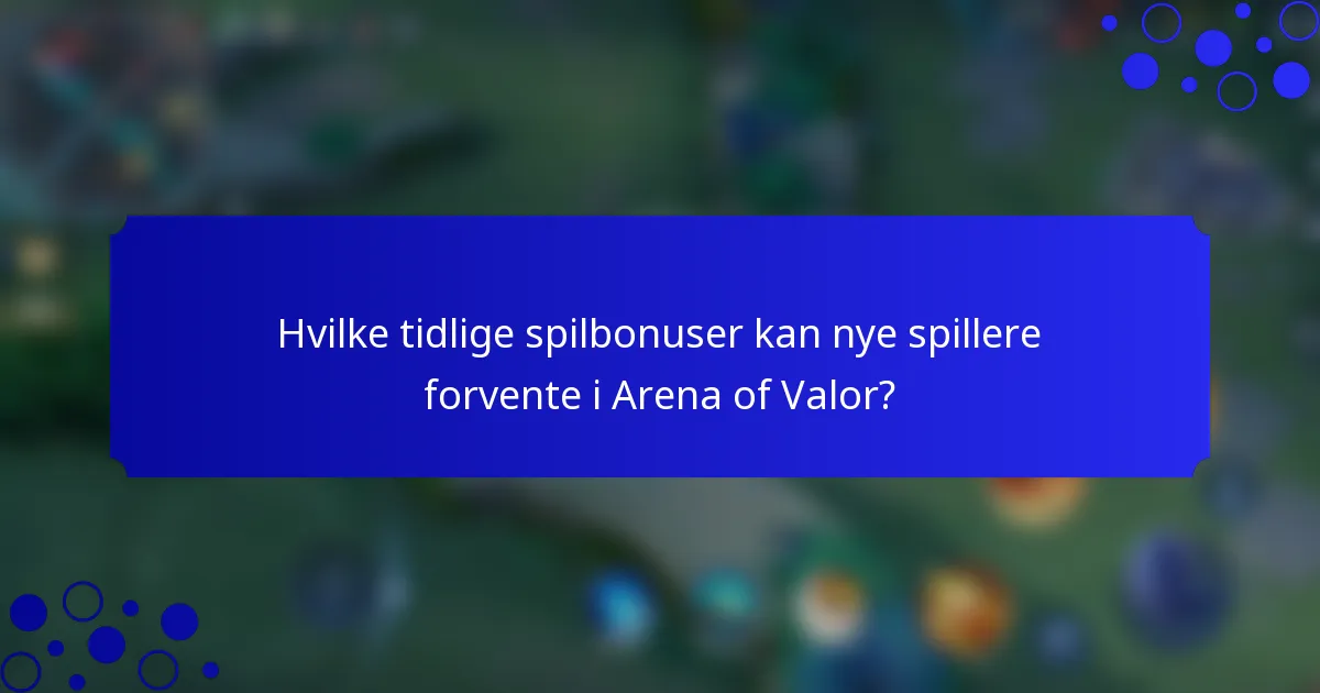 Hvilke tidlige spilbonuser kan nye spillere forvente i Arena of Valor?