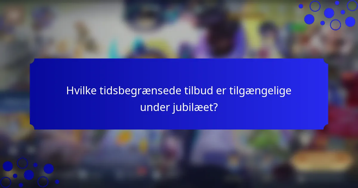Hvilke tidsbegrænsede tilbud er tilgængelige under jubilæet?