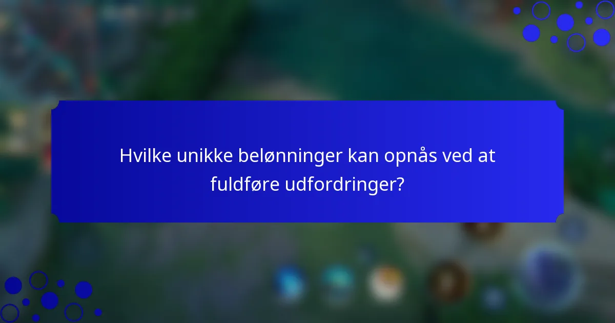 Hvilke unikke belønninger kan opnås ved at fuldføre udfordringer?