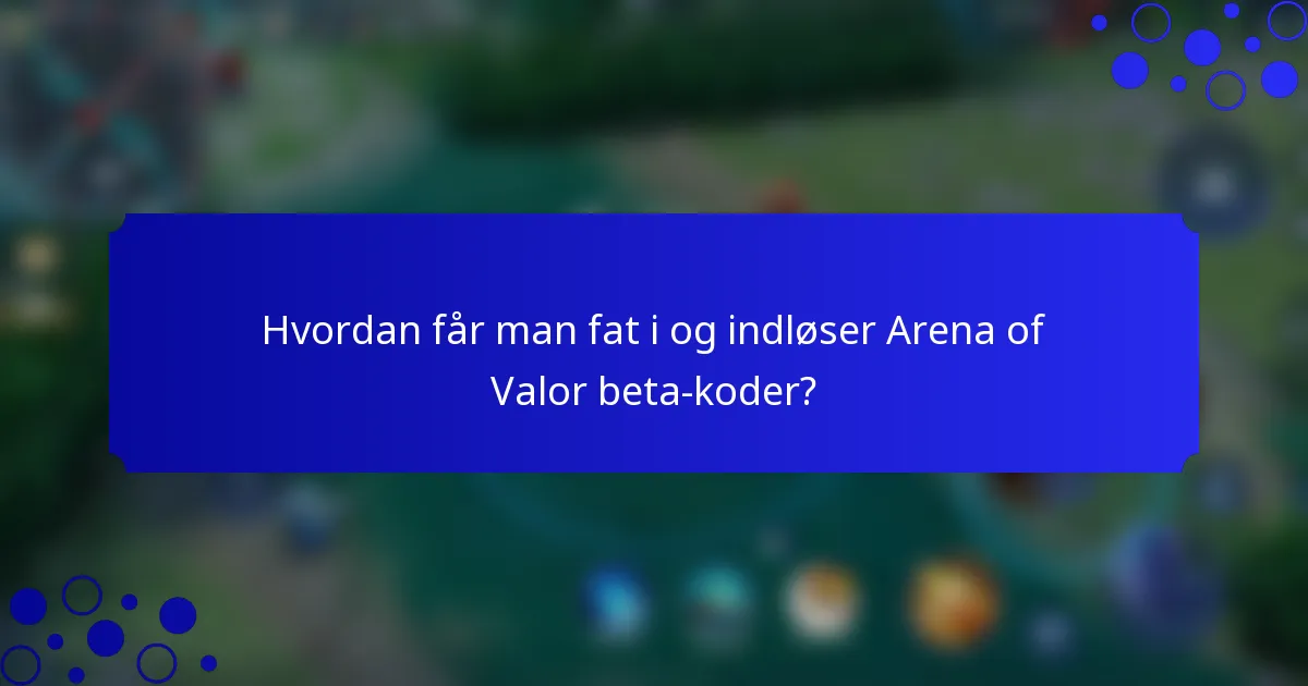 Hvordan får man fat i og indløser Arena of Valor beta-koder?