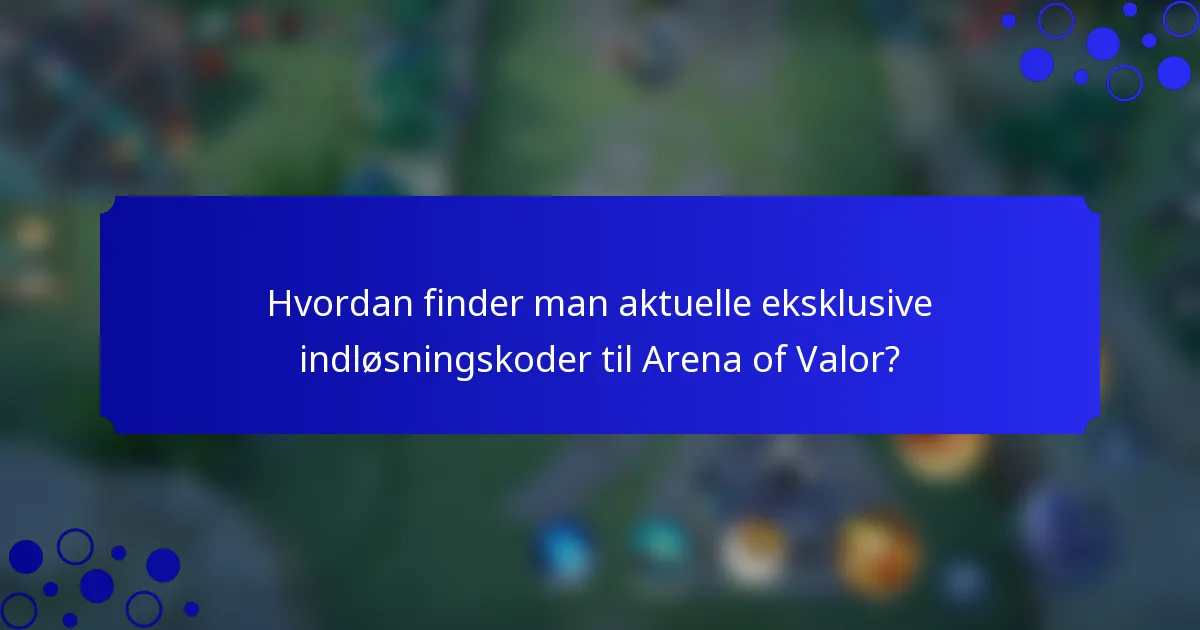 Hvordan finder man aktuelle eksklusive indløsningskoder til Arena of Valor?