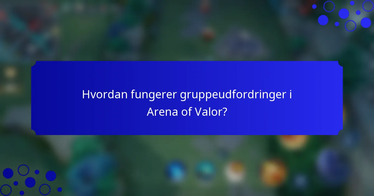 Hvordan fungerer gruppeudfordringer i Arena of Valor?