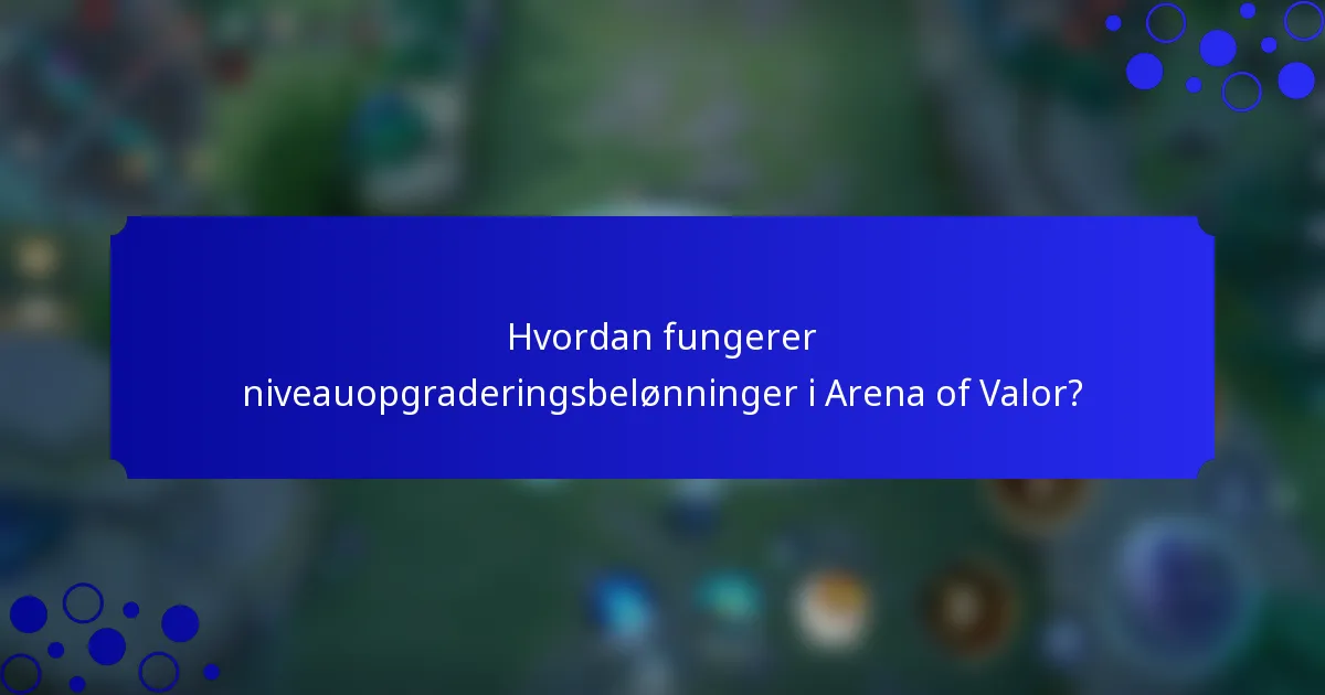 Hvordan fungerer niveauopgraderingsbelønninger i Arena of Valor?