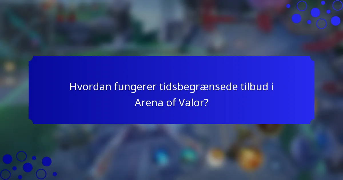 Hvordan fungerer tidsbegrænsede tilbud i Arena of Valor?
