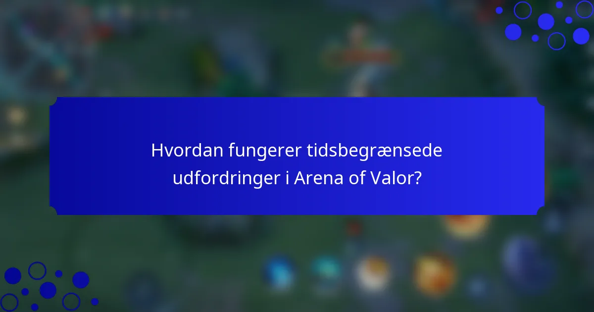 Hvordan fungerer tidsbegrænsede udfordringer i Arena of Valor?