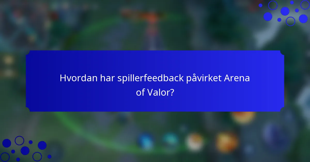 Hvordan har spillerfeedback påvirket Arena of Valor?
