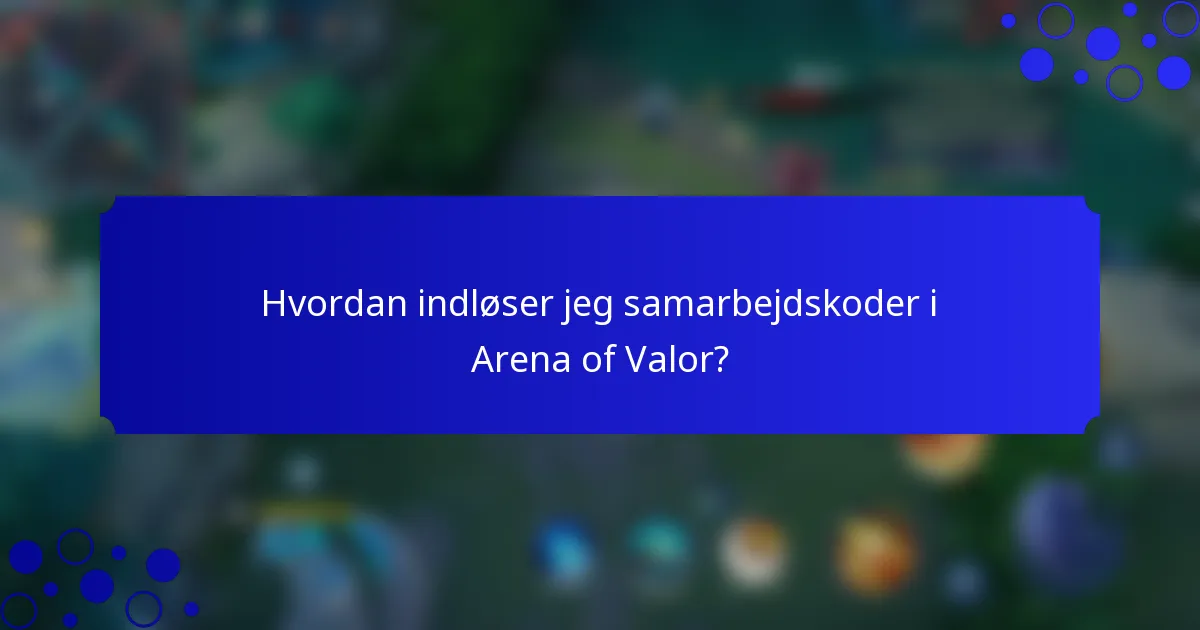 Hvordan indløser jeg samarbejdskoder i Arena of Valor?