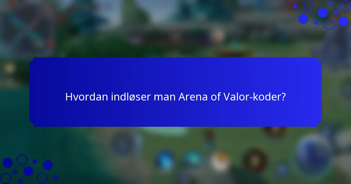 Hvordan indløser man Arena of Valor-koder?