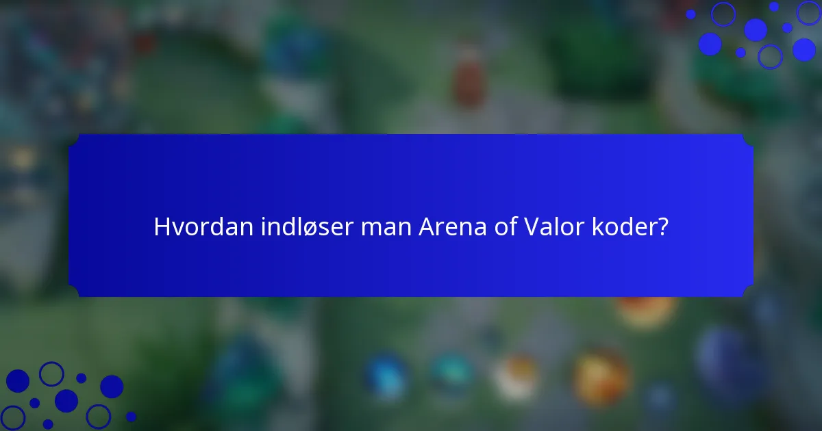 Hvordan indløser man Arena of Valor koder?