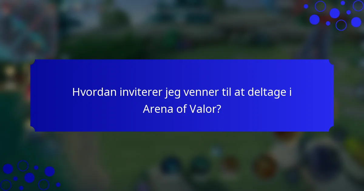 Hvordan inviterer jeg venner til at deltage i Arena of Valor?