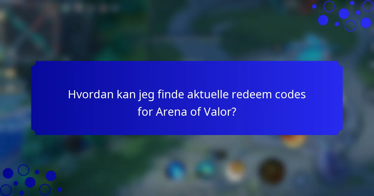 Hvordan kan jeg finde aktuelle redeem codes for Arena of Valor?