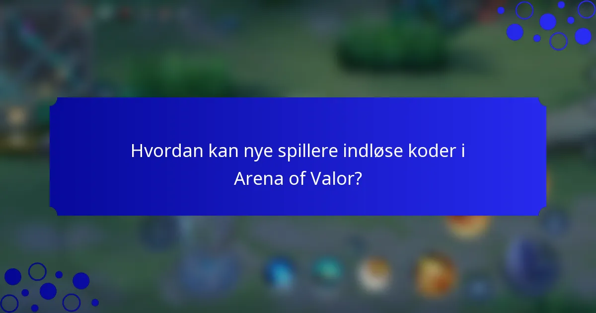 Hvordan kan nye spillere indløse koder i Arena of Valor?