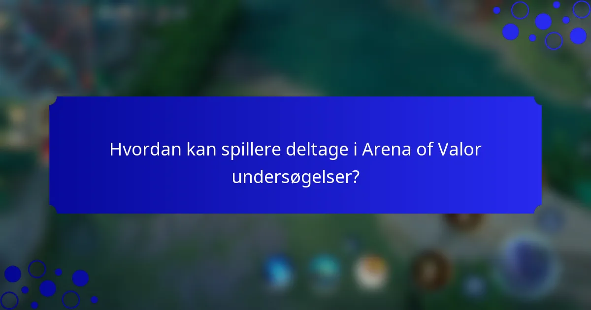 Hvordan kan spillere deltage i Arena of Valor undersøgelser?