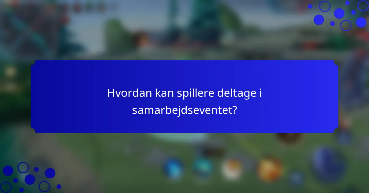 Hvordan kan spillere deltage i samarbejdseventet?