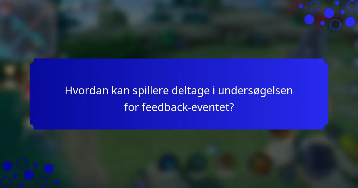 Hvordan kan spillere deltage i undersøgelsen for feedback-eventet?