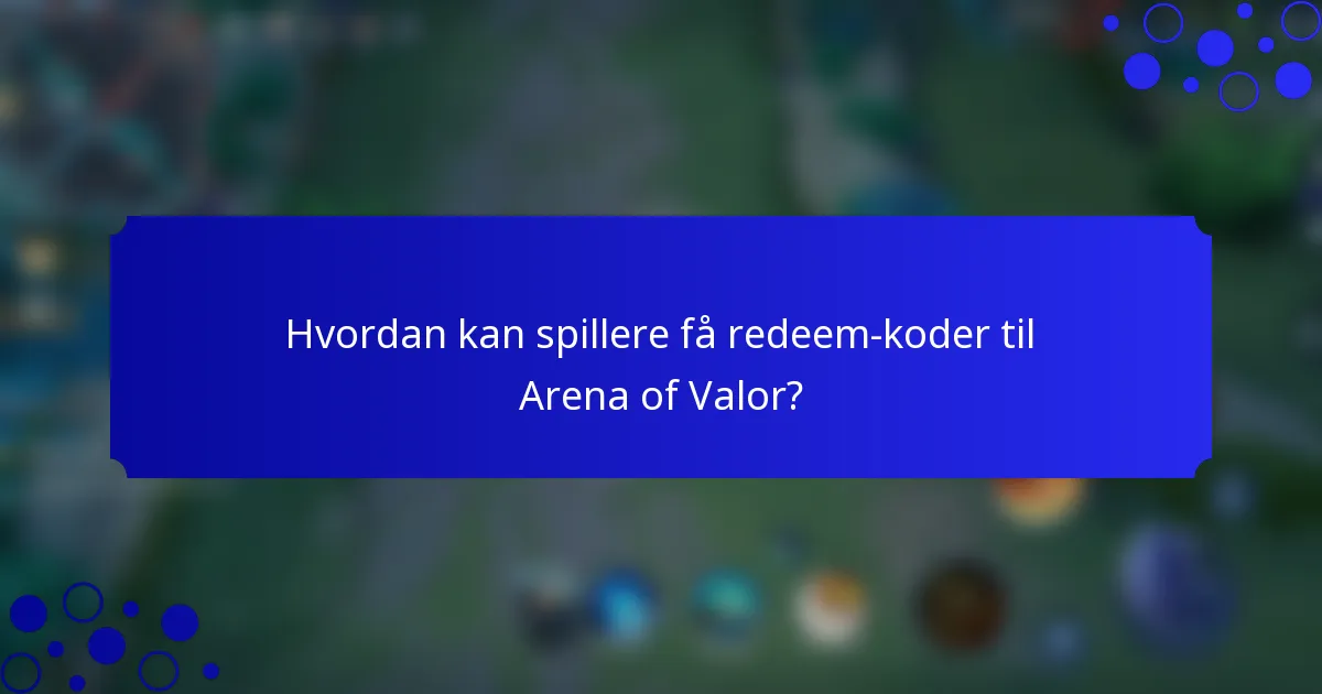 Hvordan kan spillere få redeem-koder til Arena of Valor?