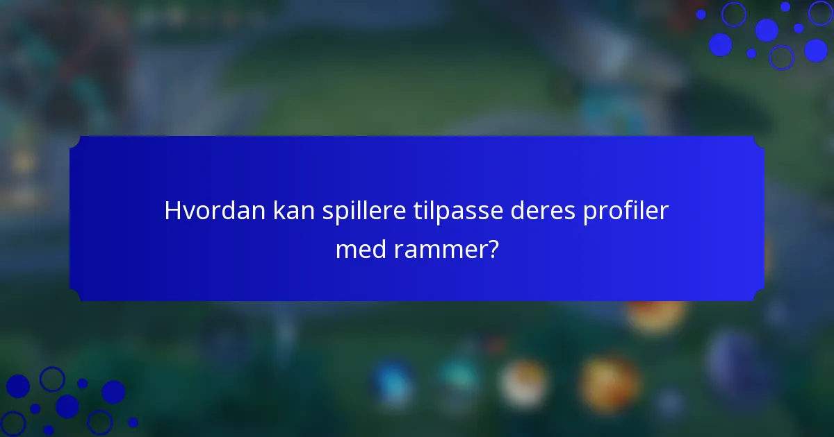 Hvordan kan spillere tilpasse deres profiler med rammer?