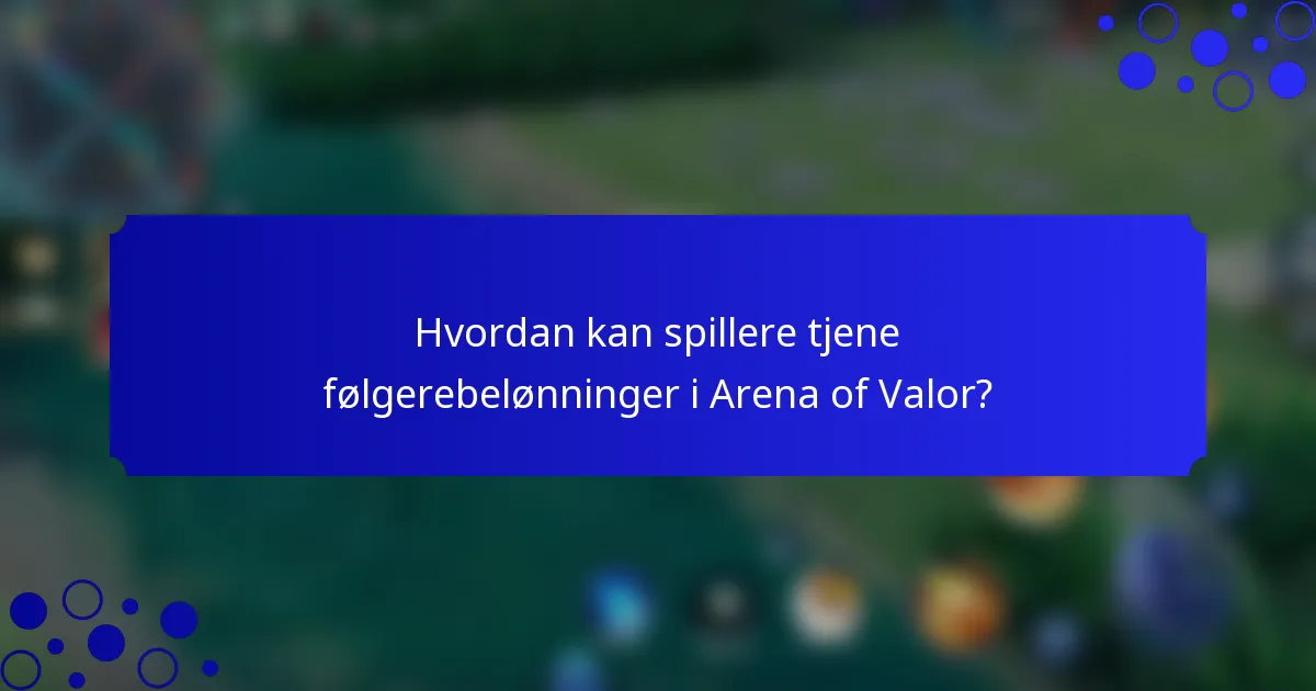 Hvordan kan spillere tjene følgerebelønninger i Arena of Valor?
