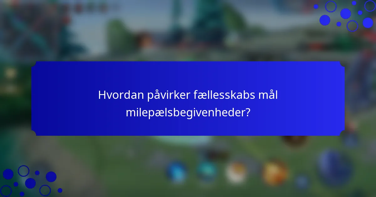 Hvordan påvirker fællesskabs mål milepælsbegivenheder?