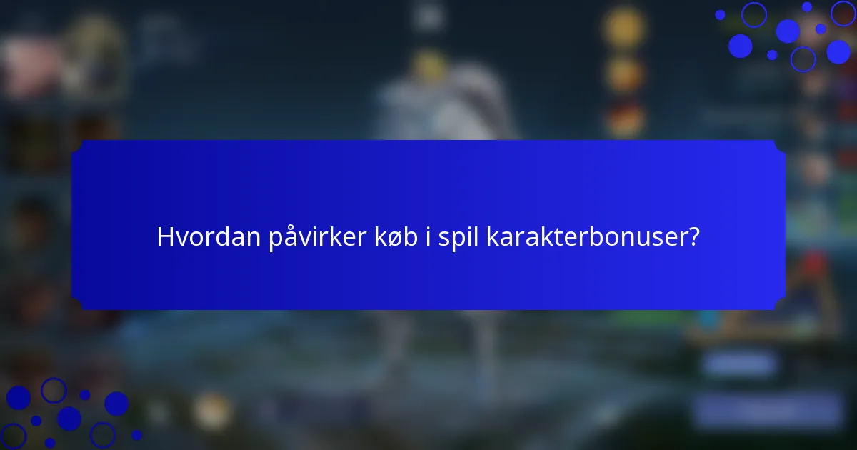 Hvordan påvirker køb i spil karakterbonuser?