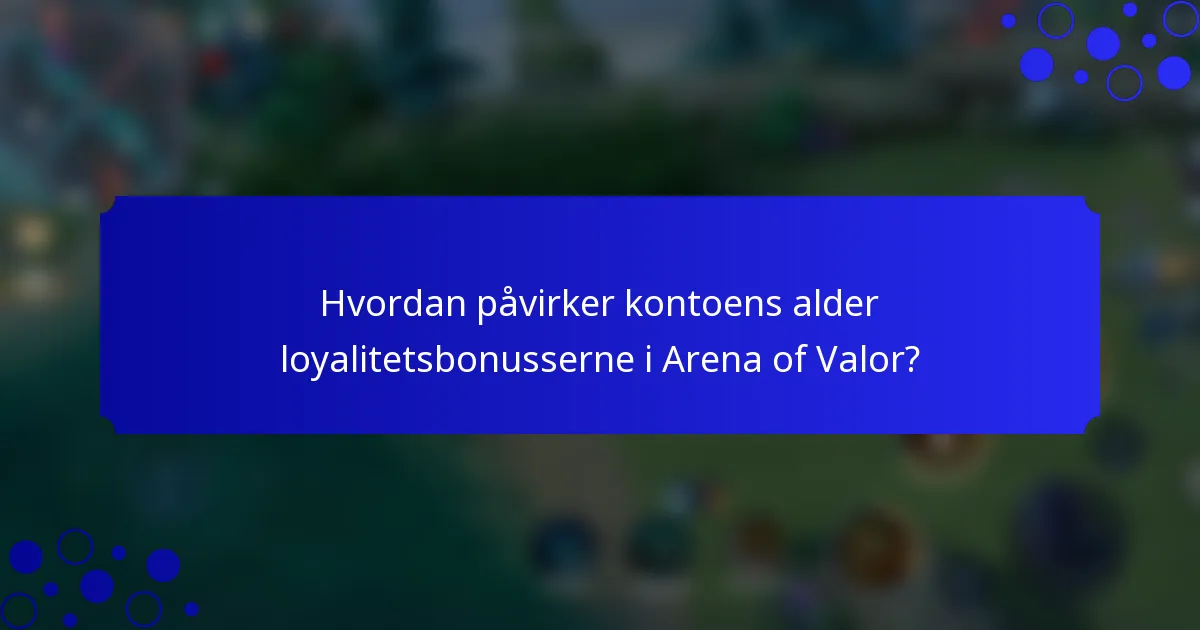 Hvordan påvirker kontoens alder loyalitetsbonusserne i Arena of Valor?