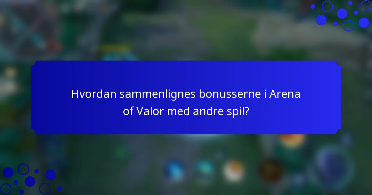 Hvordan sammenlignes bonusserne i Arena of Valor med andre spil?