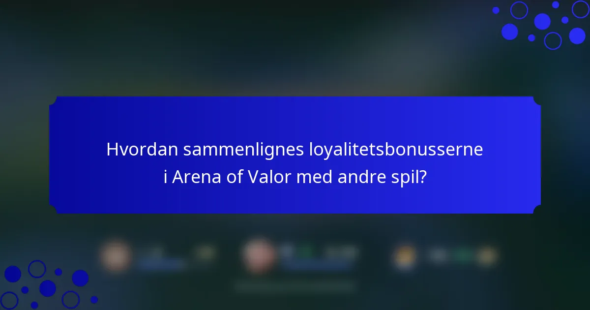 Hvordan sammenlignes loyalitetsbonusserne i Arena of Valor med andre spil?