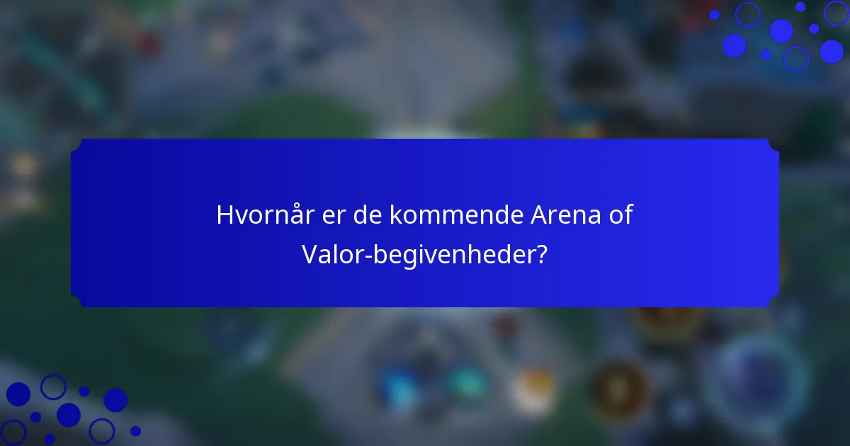 Hvornår er de kommende Arena of Valor-begivenheder?